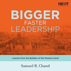Bigger, Faster Leadership: Lessons from the Builders of the Panama Canal Audiobook, by Samuel R. Chand