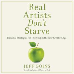 Real Artists Don't Starve: Timeless Strategies for Thriving in the New Creative Age Audiobook, by Jeff Goins