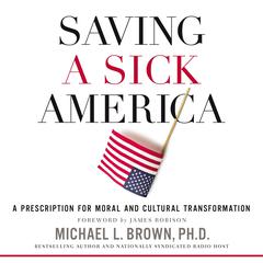 Saving a Sick America: A Prescription for Moral and Cultural Transformation Audiobook, by Michael L. Brown
