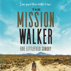 The Mission Walker: I was given three months to live... Audiobook, by Edie Littlefield Sundby