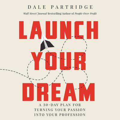 Launch Your Dream: A 30-Day Plan for Turning Your Passion into Your Profession Audiobook, by Dale Partridge