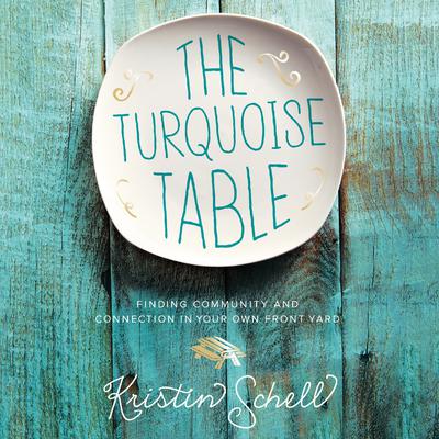 The Turquoise Table: Finding Community and Connection in Your Own Front Yard Audiobook, by Kristin Schell