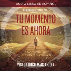 Tu momento es ahora: 3 pasos para que el éxito te suceda a ti Audiobook, by Victor Hugo Manzanilla