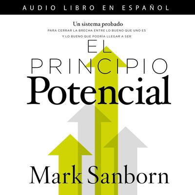 El principio potencial: Un sistema probado para cerrar la brecha entre lo bueno que eres y lo bueno que pudieras ser Audiobook, by Mark Sanborn