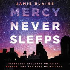 Mercy Never Sleeps: Sleepless Thoughts on Faith, Heaven, and the Fear of Heights Audiobook, by Jamie Blaine