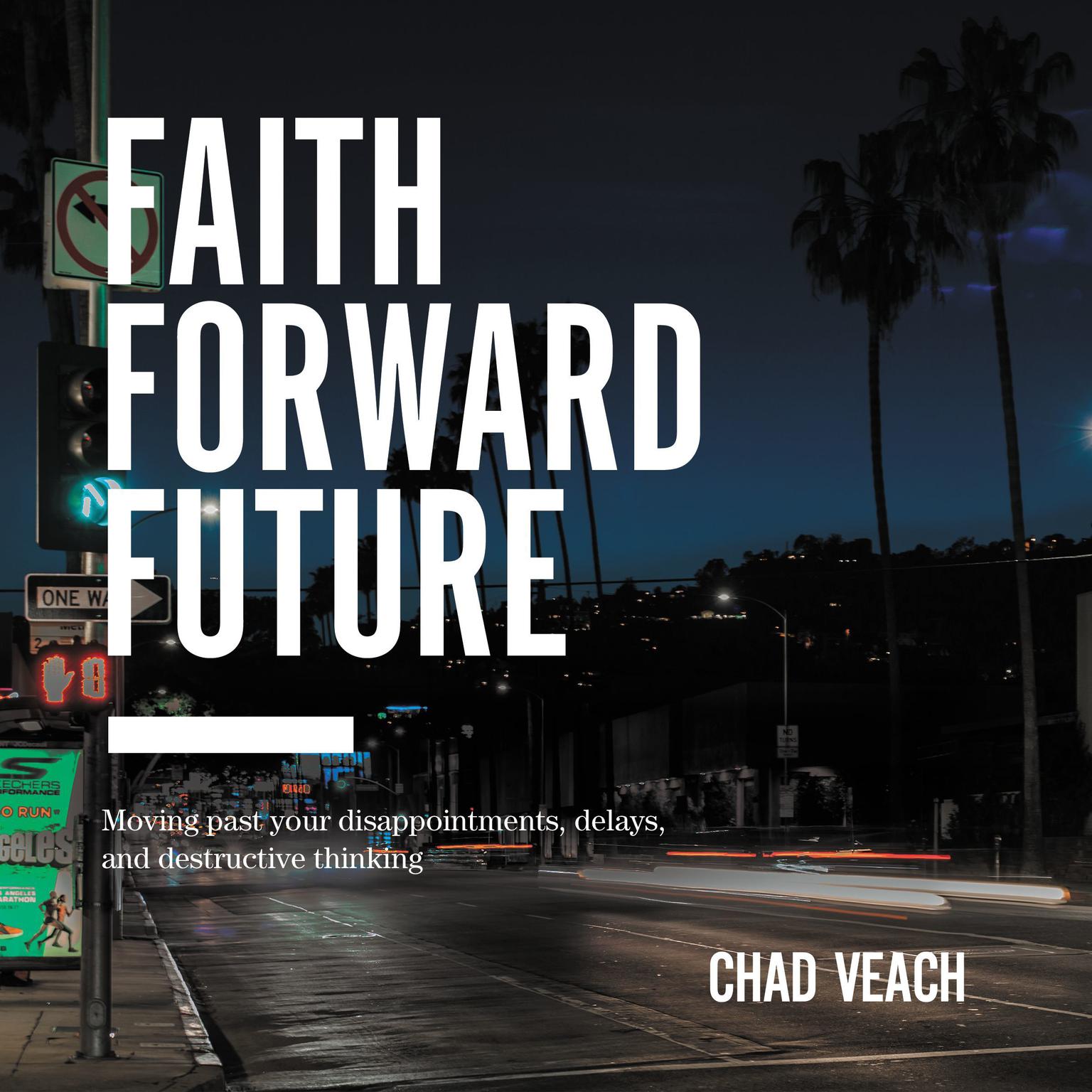 Faith Forward Future: Moving Past Your Disappointments, Delays, and Destructive Thinking Audiobook, by Chad Veach