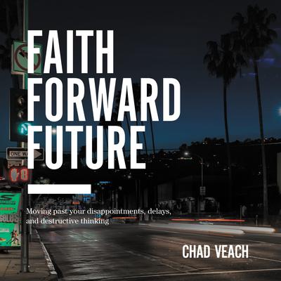 Faith Forward Future: Moving Past Your Disappointments, Delays, and Destructive Thinking Audiobook, by 