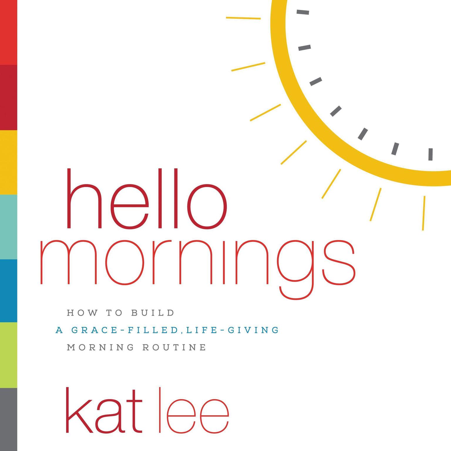 Hello Mornings: How to Build a Grace-Filled, Life-Giving Morning Routine Audiobook, by Kat Lee