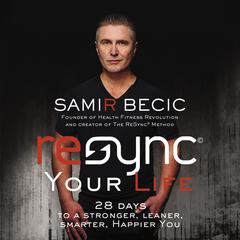 ReSYNC Your Life: 28 Days to a Stronger, Leaner, Smarter, Happier You Audiobook, by Samir Becic