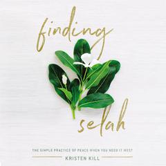 Finding Selah: The Simple Practice of Peace When You Need It Most Audiobook, by Kristen Kill