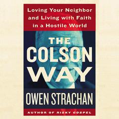 The Colson Way: Loving Your Neighbor and Living with Faith in a Hostile World Audiobook, by Owen Strachan