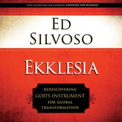 Ekklesia: Rediscovering God's Instrument for Global Transformation Audiobook, by Ed Silvoso