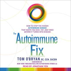 The Autoimmune Fix: How to Stop the Hidden Autoimmune Damage That Keeps You Sick, Fat, and Tired Before It Turns Into Disease Audiobook, by Tom O'Bryan