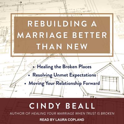 Rebuilding a Marriage Better Than New: *Healing the Broken Places *Resolving Unmet Expectations *Moving Your Relationship Forward Audiobook, by Cindy Beall