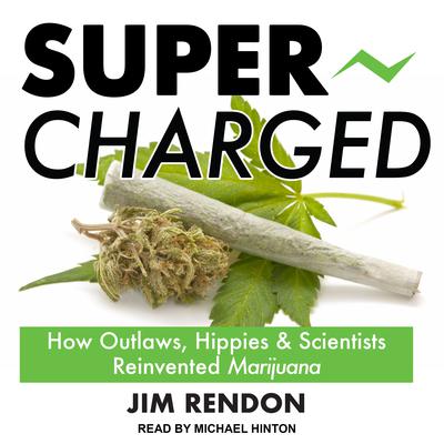 Super-Charged: How Outlaws, Hippies, and Scientists Reinvented Marijuana Audiobook, by Jim Rendon