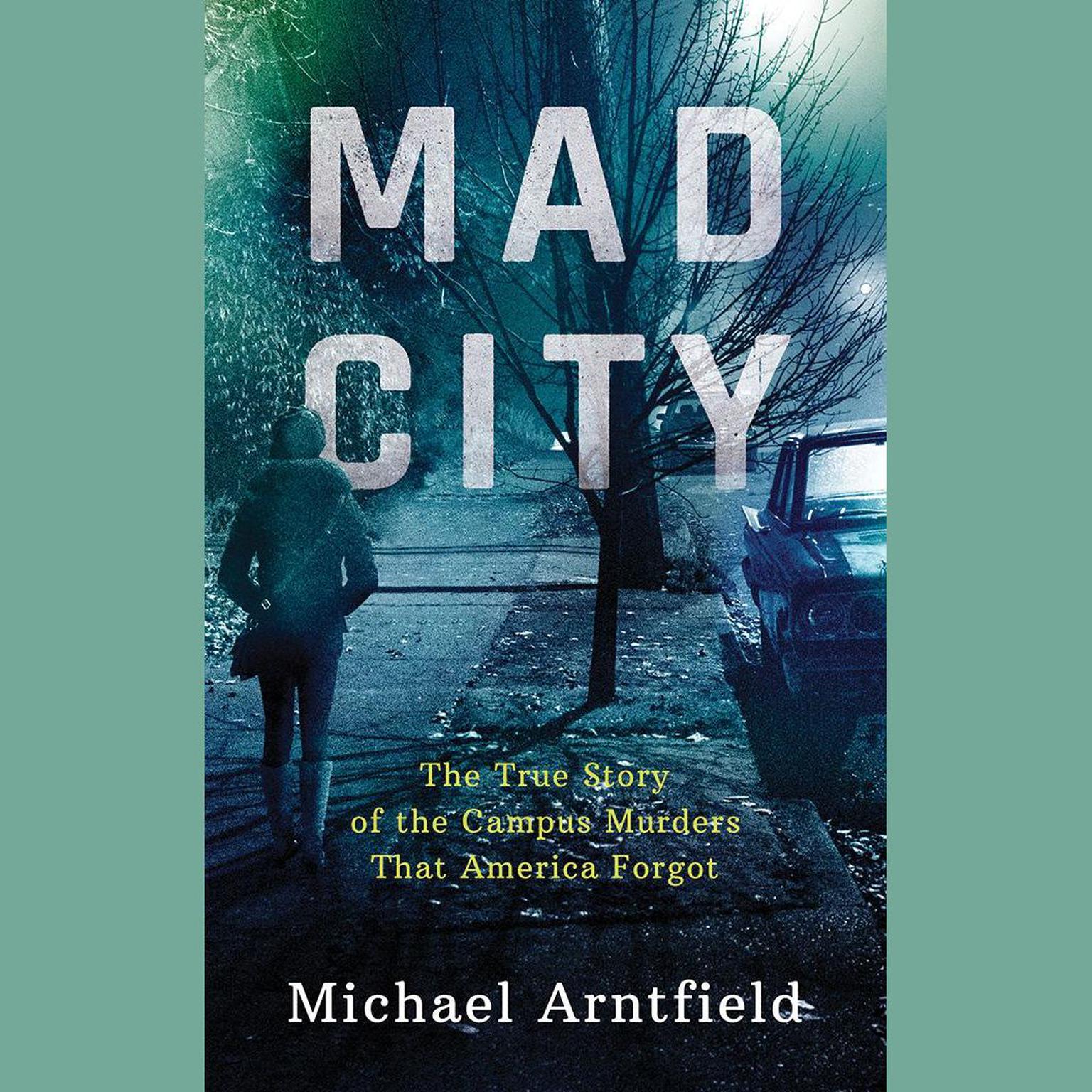 Mad City: The True Story of the Campus Murders that America Forgot Audiobook, by Michael Arntfield