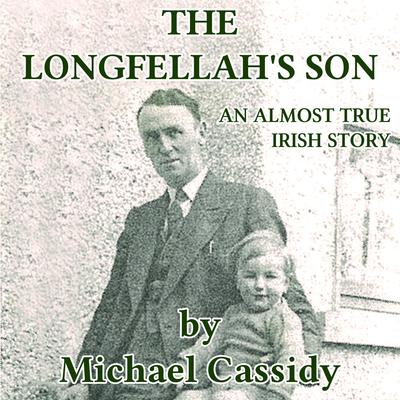 The Longfellahs Son: An Almost True Irish Story Audiobook, by Michael Cassidy