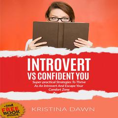 Introvert Vs. Confident You: Super-Practical Strategies to Thrive as an Introvert and Escape Your Comfort Zone Audiobook, by Kristina Dawn