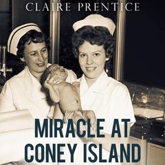 Miracle at Coney Island: How a Sideshow Doctor Saved Thousands of Babies and Transformed American Medicine Audiobook, by Claire Prentice