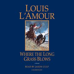 Where the Long Grass Blows: A Novel Audiobook, by Louis L’Amour
