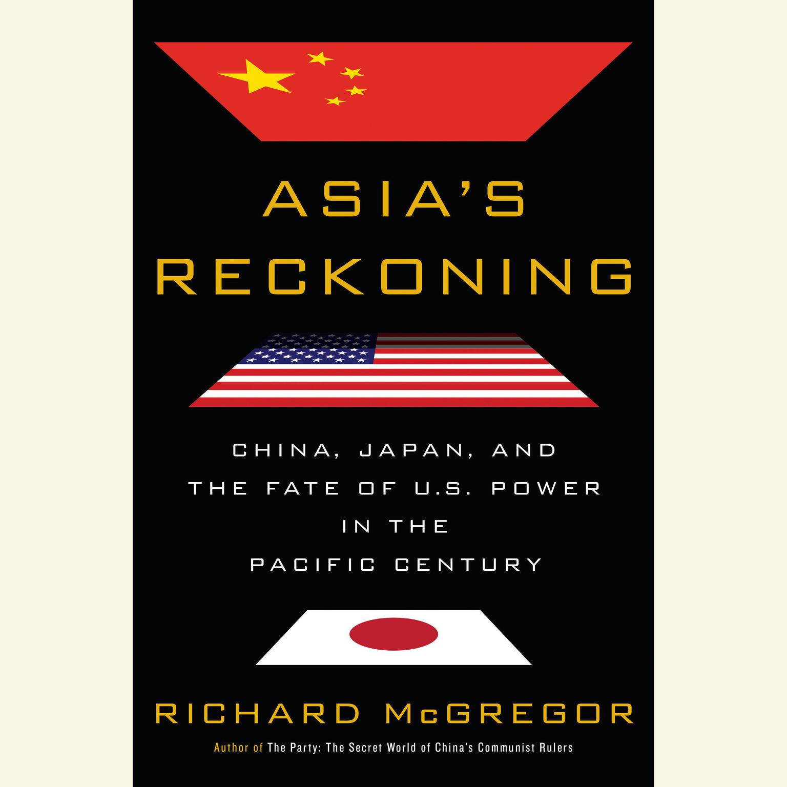 Asias Reckoning: China, Japan, and the Fate of U.S. Power in the Pacific Century Audiobook, by Richard Mcgregor