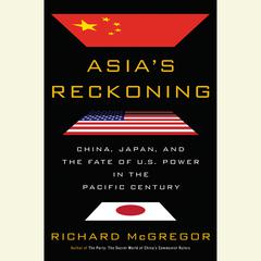 Asia's Reckoning: China, Japan, and the Fate of U.S. Power in the Pacific Century Audiobook, by 