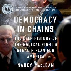 Democracy in Chains: The Deep History of the Radical Right's Stealth Plan for America Audiobook, by Nancy MacLean