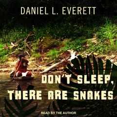 Don't Sleep, There Are Snakes: Life and Language in the Amazonian Jungle Audiobook, by Daniel L. Everett