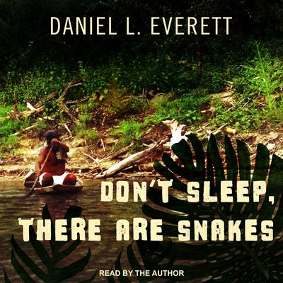 Don't Sleep, There Are Snakes: Life and Language in the Amazonian Jungle Audiobook, by 