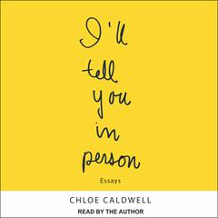 Ill Tell You In Person Audiobook, by Chloe Caldwell