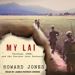 My Lai: Vietnam, 1968, and the Descent into Darkness Audiobook, by Howard Jones