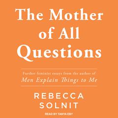The Mother of All Questions Audiobook, by Rebecca Solnit