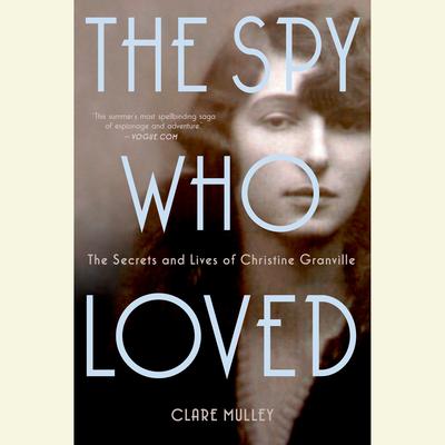 The Spy Who Loved: The Secrets and Lives of Christine Granville Audiobook, by Clare Mulley