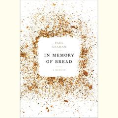 In Memory of Bread: A Memoir Audiobook, by Paul Graham