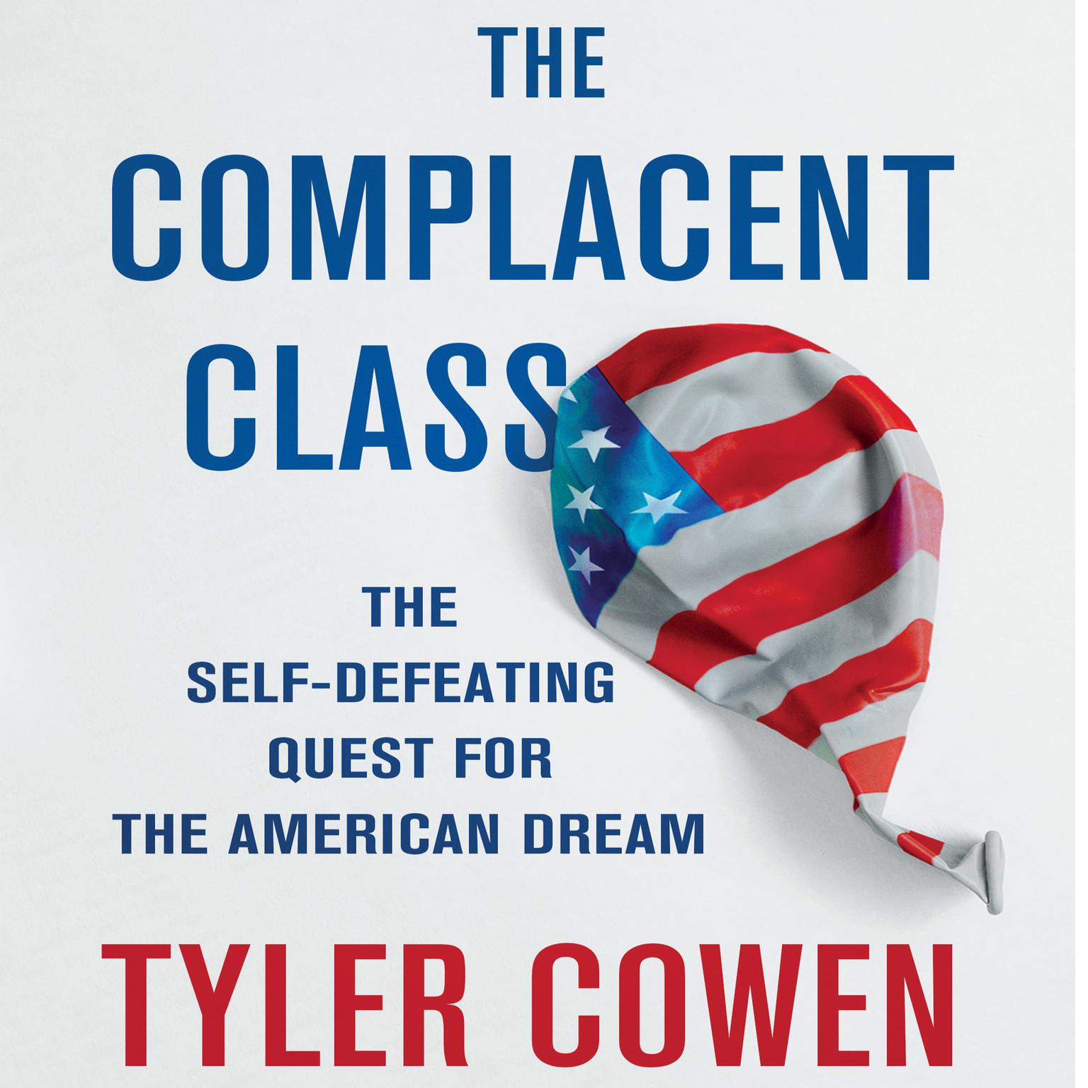The Complacent Class: The Self-Defeating Quest for the American Dream Audiobook, by Tyler Cowen