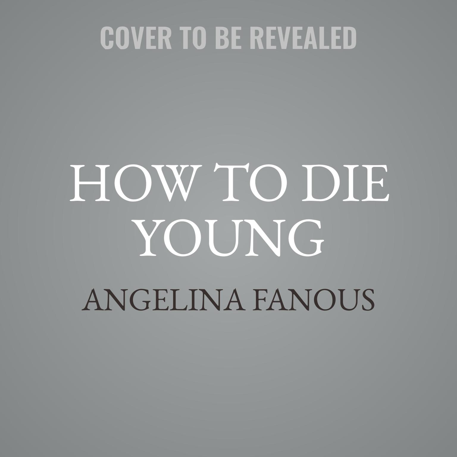 How to Die Young: A Memoir Audiobook, by Angelina Fanous