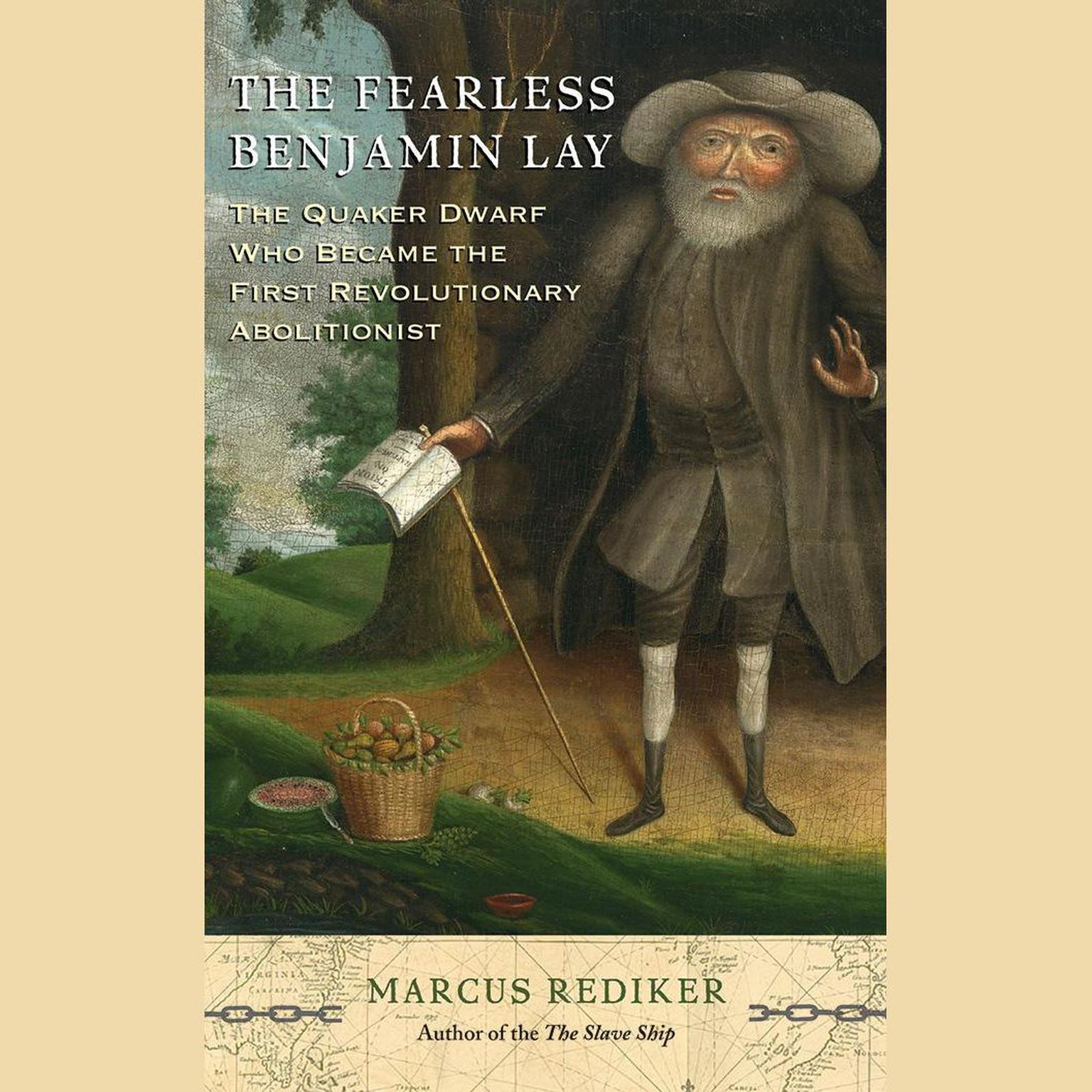 The Fearless Benjamin Lay: The Quaker Dwarf Who Became the First Revolutionary Abolitionist Audiobook, by Marcus Rediker