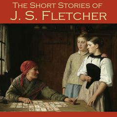 The Short Stories of J. S. Fletcher Audiobook, by J. S. Fletcher