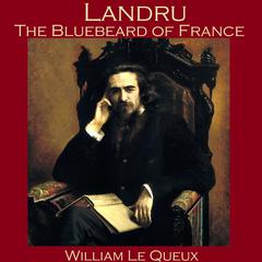 Landru, the Bluebeard of France Audiobook, by William Le Queux