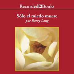 Solo el miedo muere (Only Fear Dies) Audiobook, by Barry Long