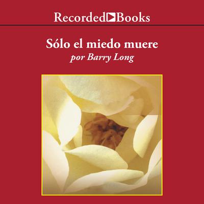 Solo el miedo muere (Only Fear Dies) Audiobook, by Barry Long