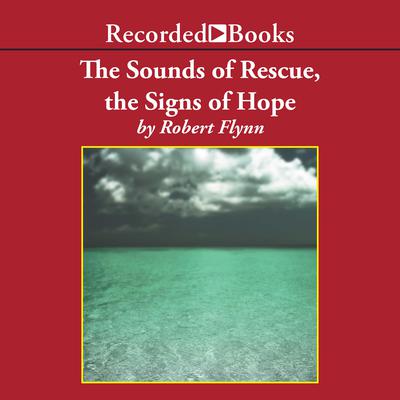 The Sounds of Rescue, The Signs of Hope Audiobook, by Robert Flynn