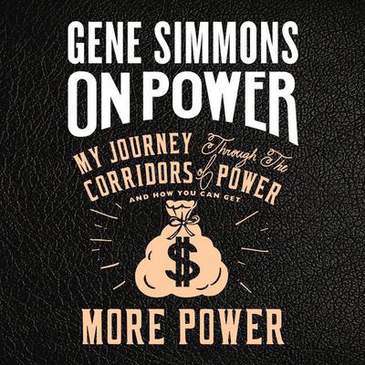 On Power: My Journey Through the Corridors of Power and How You Can Get More Power Audiobook, by Gene Simmons