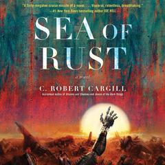 Sea of Rust: A Novel Audiobook, by C. Robert Cargill