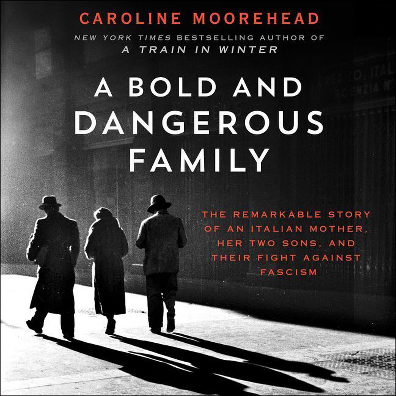 A Bold and Dangerous Family: The Remarkable Story of an Italian Mother, Her Two Sons, and Their Fight Against Fascism Audiobook, by Caroline Moorehead