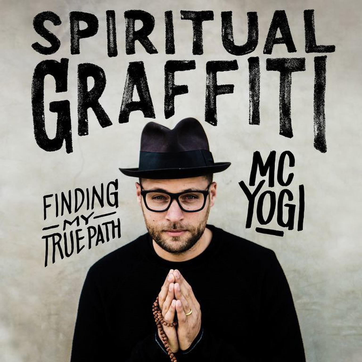 Spiritual Graffiti: Finding My True Path Audiobook, by MC Yogi