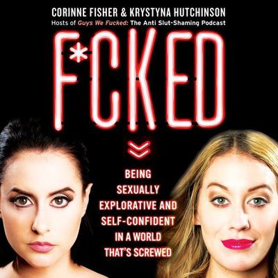 F*cked: Being Sexually Explorative and Self-Confident in a World Thats Screwed Audiobook, by Corinne Fisher