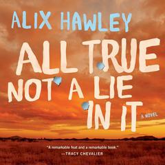 All True Not a Lie in It: A Novel Audiobook, by Alix Hawley