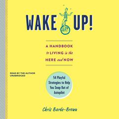 Wake Up!: A Handbook for Living in the Here and Now Audiobook, by Chris Baréz-Brown