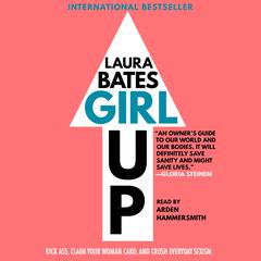 Girl Up: Kick Ass, Claim Your Woman Card, and Crush Everyday Sexism Audiobook, by Laura Bates